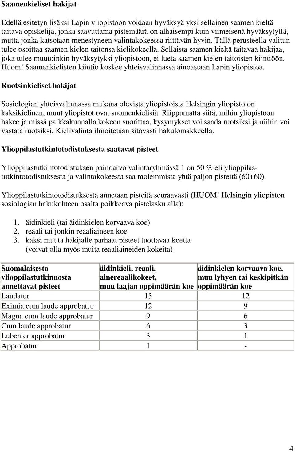 Sellaista saamen kieltä taitavaa hakijaa, joka tulee muutoinkin hyväksytyksi yliopistoon, ei lueta saamen kielen taitoisten kiintiöön. Huom!