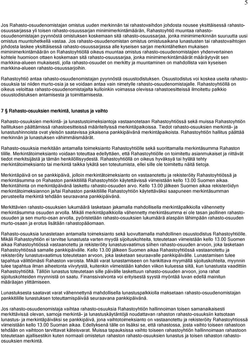 Jos rahasto-osuudenomistan omistus omistusaikana lunastusten tai rahastovaihtojen johdosta laskee yksittäisessä rahasto-osuussarjassa alle kyseisen sarjan merkintähetken mukaisen miminimerkintämäärän