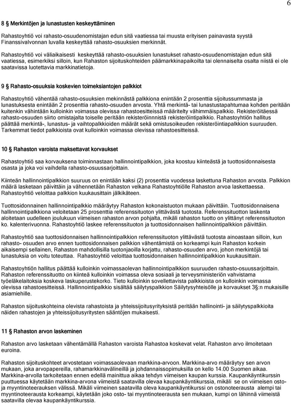 Rahastoyhtiö voi väliaikaisesti keskeyttää rahasto-osuuksien lunastukset rahasto-osuudenomistajan edun sitä vaatiessa, esimerkiksi silloin, kun Rahaston sijoituskohteiden päämarkkinapaikoilta tai