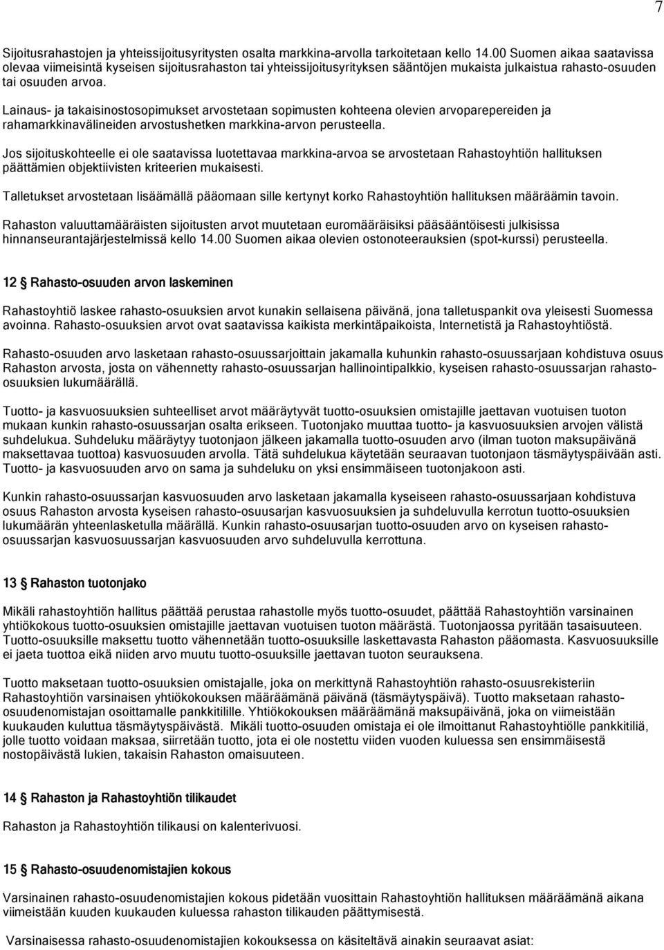 Lainaus- ja takaisinostosopimukset arvostetaan sopimusten kohteena olevien arvoparepereiden ja rahamarkkinavälineiden arvostushetken markkina-arvon perusteella.