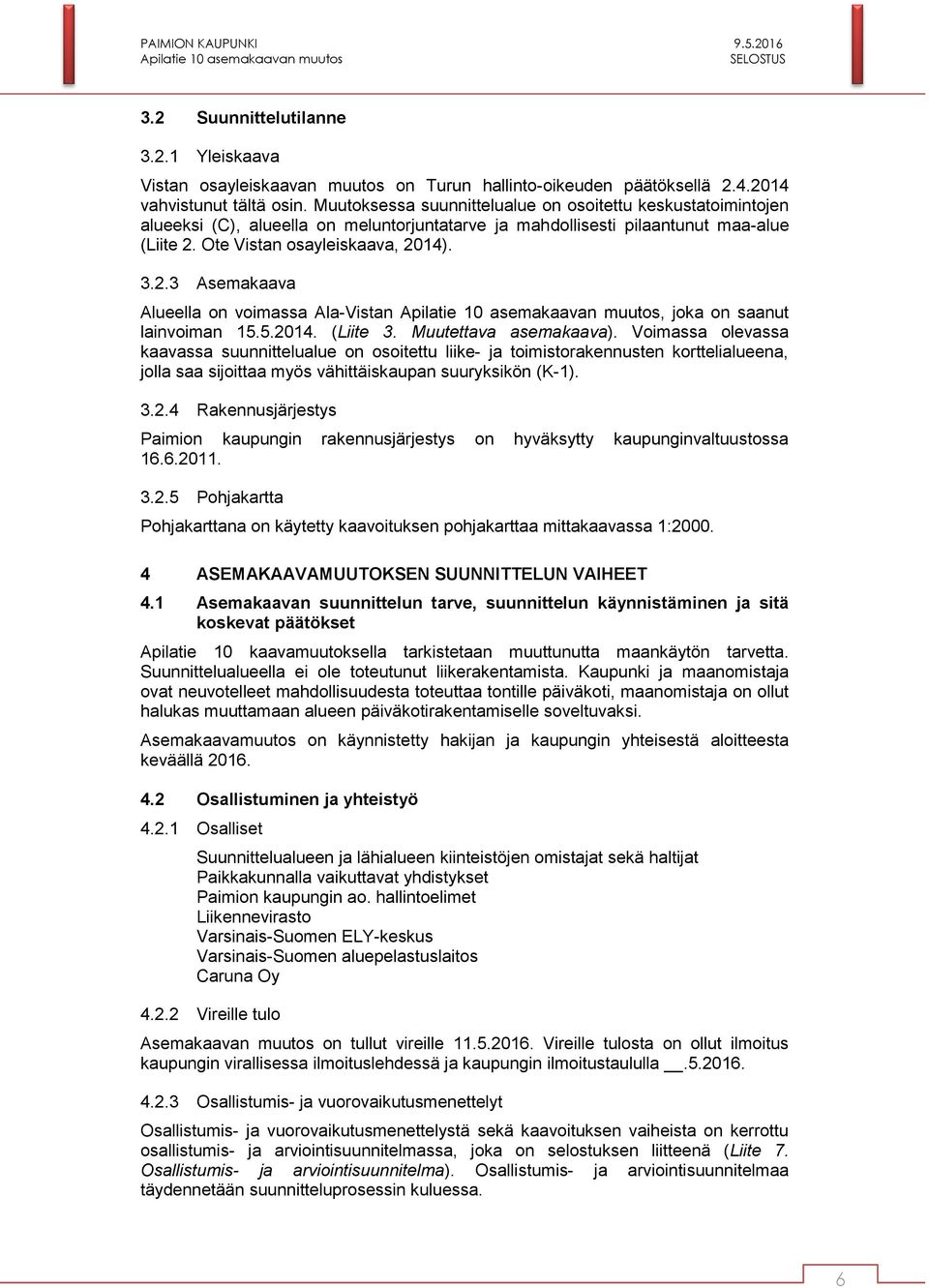 Ote Vistan osayleiskaava, 2014). 3.2.3 Asemakaava Alueella on voimassa Ala-Vistan, joka on saanut lainvoiman 15.5.2014. (Liite 3. Muutettava asemakaava).