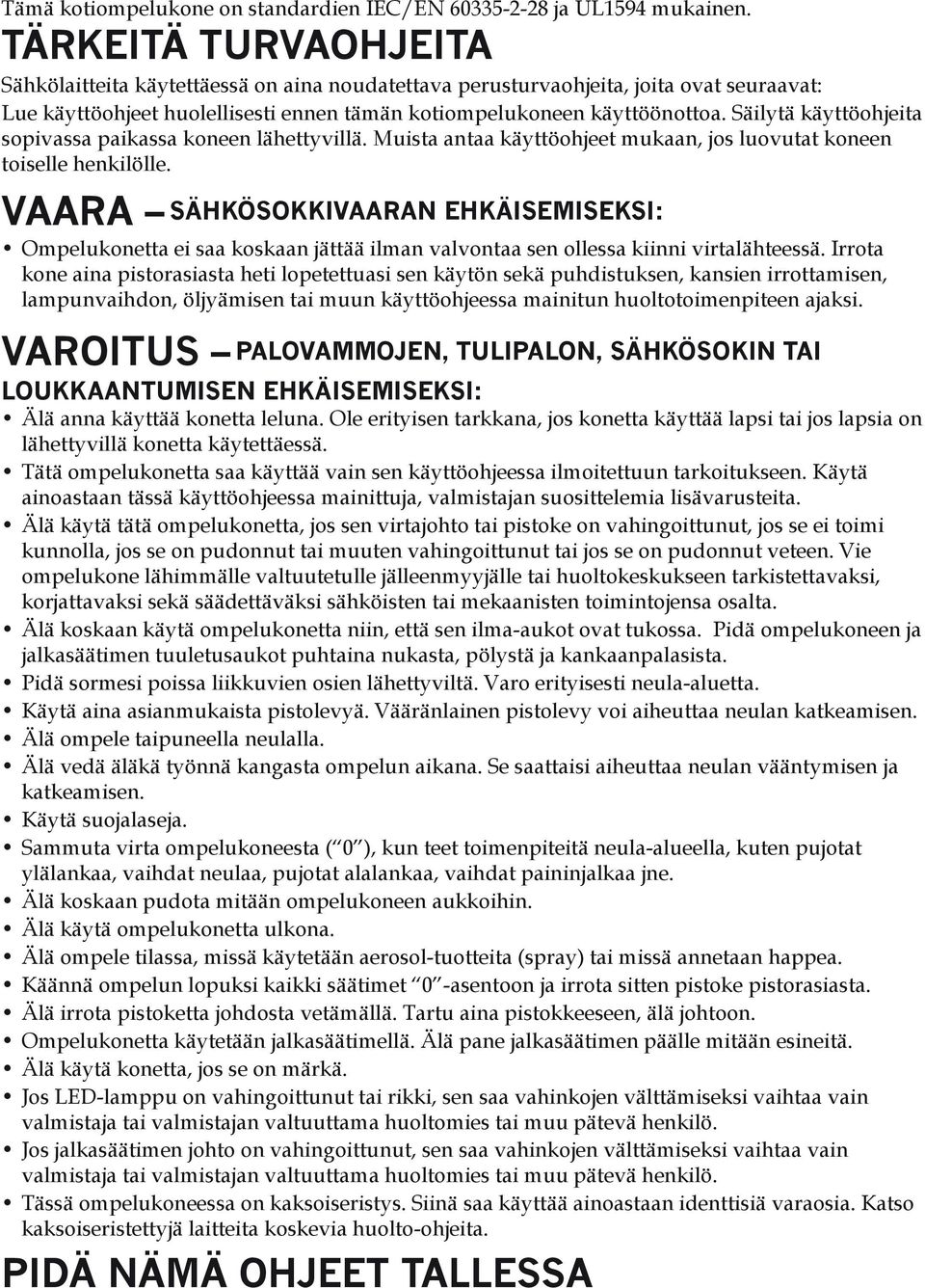 Säilytä käyttöohjeita sopivassa paikassa koneen lähettyvillä. Muista antaa käyttöohjeet mukaan, jos luovutat koneen toiselle henkilölle.