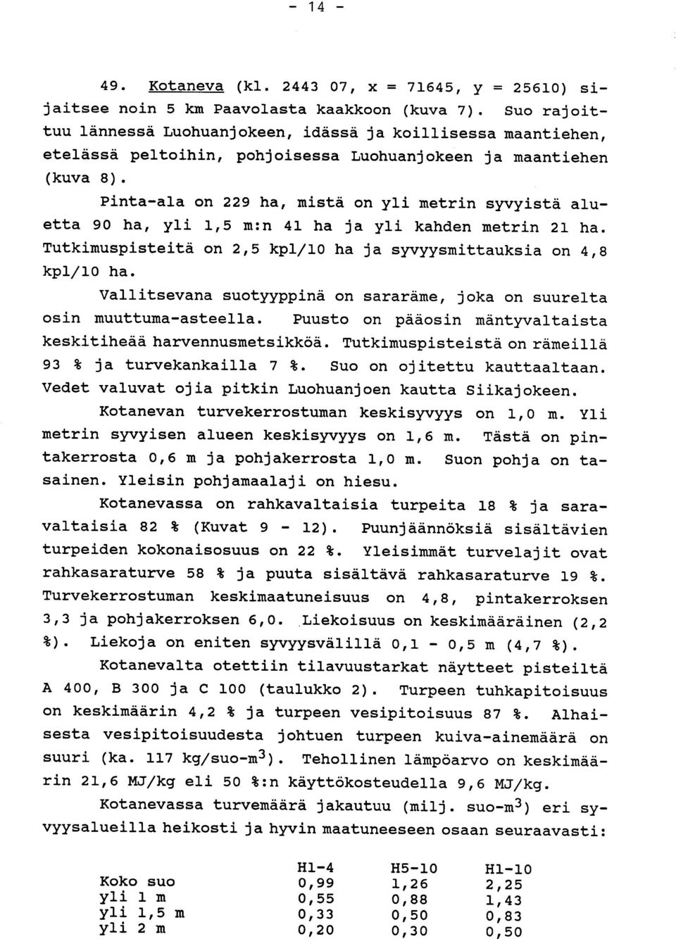 syvyysmittauksia on 4,8 kpl/10 ha Vallitsevana suotyyppinä on sararäme, joka on suurelta osin muuttuma-asteella Puusto on pääosin mäntyvaltaista keskitiheää harvennusmetsikköä Tutkimuspisteistä on