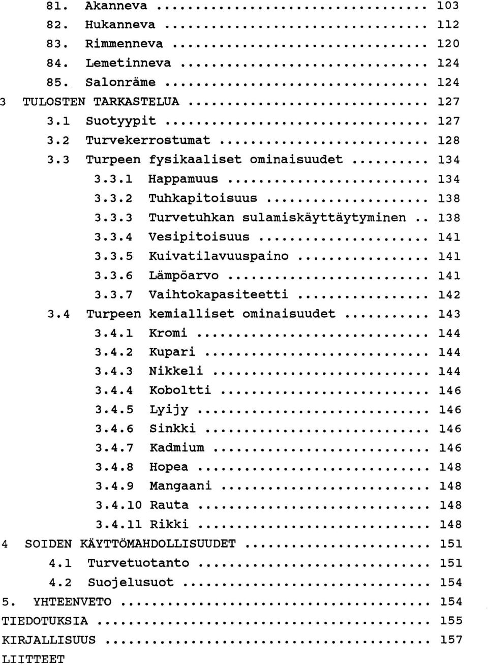 Vaihtokapasiteetti 142 3 4 Turpeen kemialliset ominaisuudet 143 3 4 1 Kromi 144 3 4 2 Kupari 144 3 4 3 Nikkeli 144 3 4 4 Koboltti 146 3 4 5 Lyijy 146 3 4 6 Sinkki 146 3 4 7 Kadmium 146 3 4