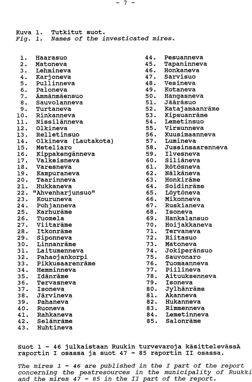 24 Pohjanneva 25 Karhuräme 26 Tuomela 27 Viitaräme 28 Itkonräme 29 Siponneva 30 Linnanräme 31 Laitumenneva 32 Pahaojankorpi 33 Pikkusaarenräme 34 Hemminneva 35 Idänräme 36 Tervasneva 37 Isoneva 38