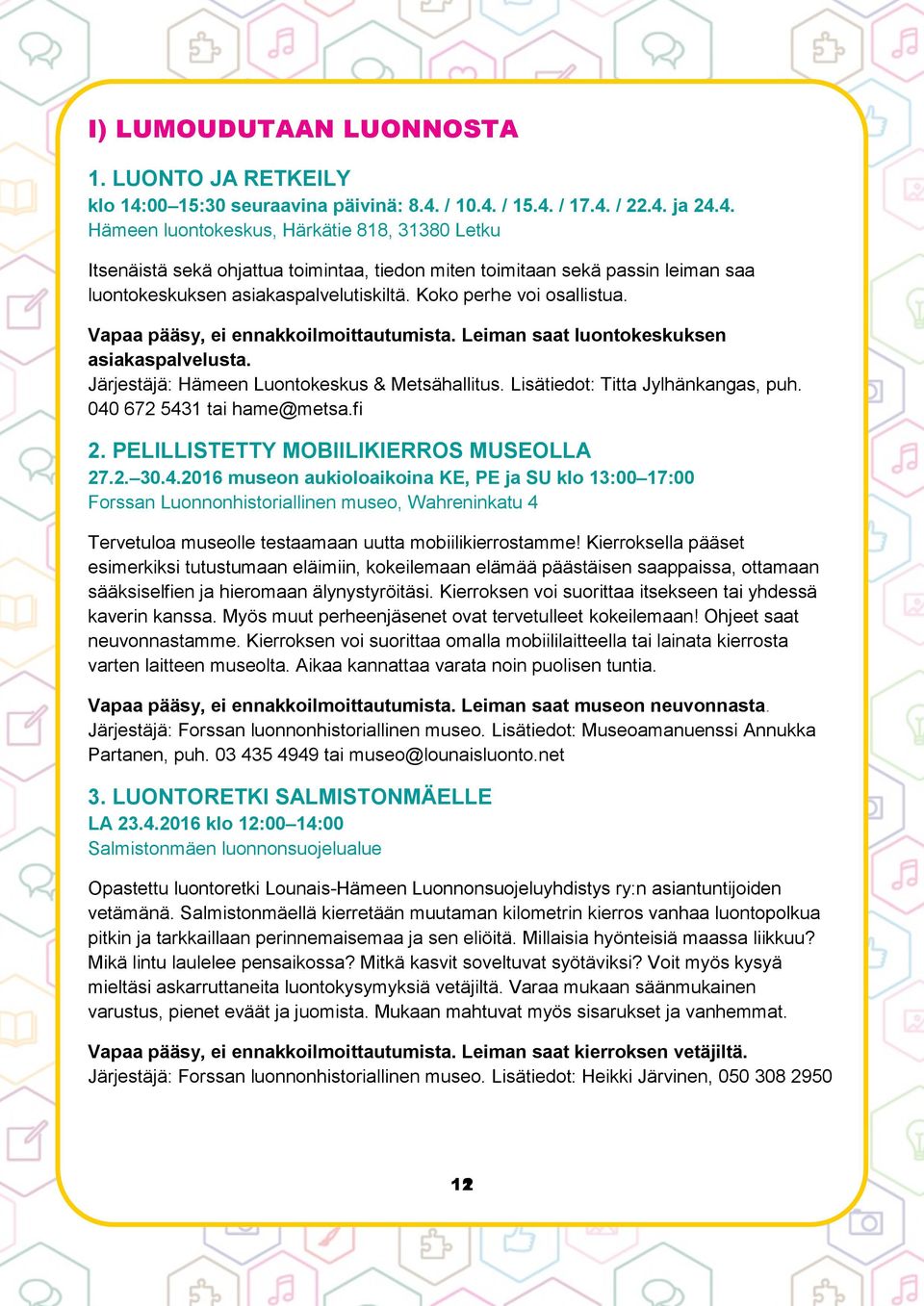 / 10.4. / 15.4. / 17.4. / 22.4. ja 24.4. Hämeen luontokeskus, Härkätie 818, 31380 Letku Itsenäistä sekä ohjattua toimintaa, tiedon miten toimitaan sekä passin leiman saa luontokeskuksen asiakaspalvelutiskiltä.