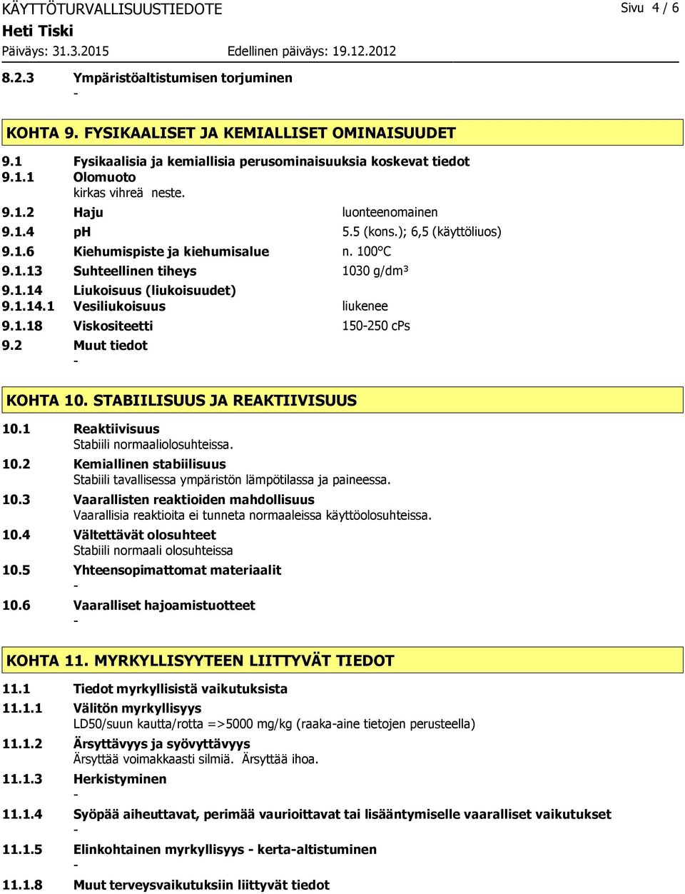 1.18 Viskositeetti 150250 cps 9.2 Muut tiedot KOHTA 10. STABIILISUUS JA REAKTIIVISUUS 10.1 Reaktiivisuus Stabiili normaaliolosuhteissa. 10.2 Kemiallinen stabiilisuus Stabiili tavallisessa ympäristön lämpötilassa ja paineessa.