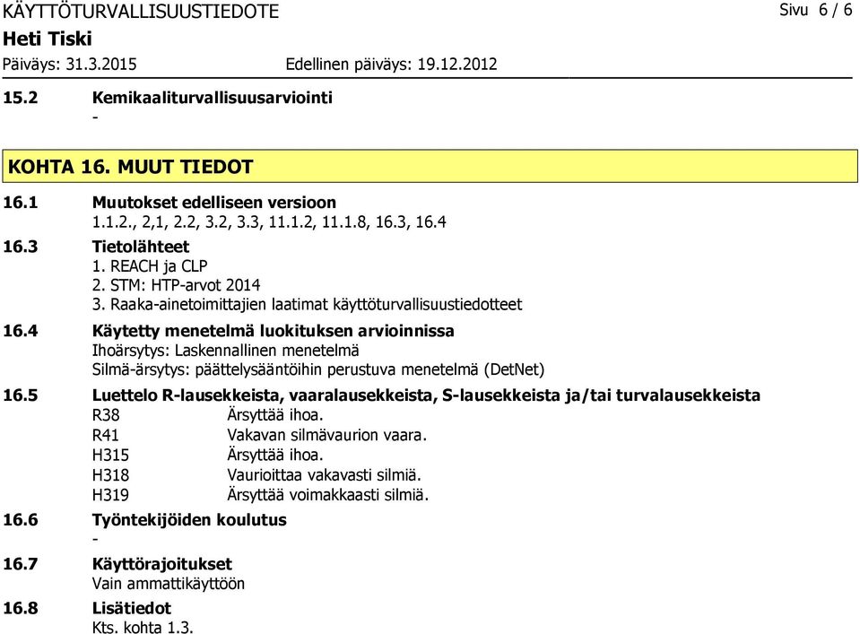 4 Käytetty menetelmä luokituksen arvioinnissa Ihoärsytys: Laskennallinen menetelmä Silmäärsytys: päättelysääntöihin perustuva menetelmä (DetNet) 16.