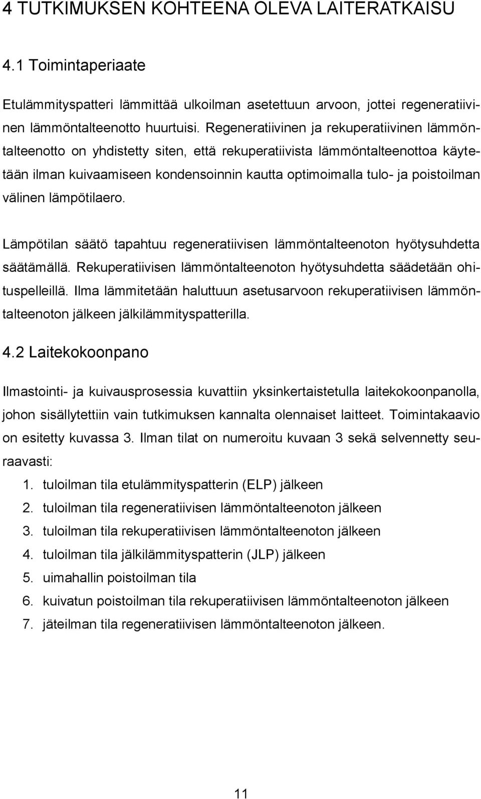 poistoilman välinen lämpötilaero. Lämpötilan säätö tapahtuu regeneratiivisen lämmöntalteenoton hyötysuhdetta säätämällä. Rekuperatiivisen lämmöntalteenoton hyötysuhdetta säädetään ohituspelleillä.