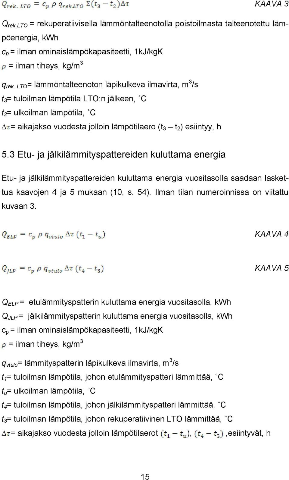 3 Etu- ja jälkilämmityspattereiden kuluttama energia Etu- ja jälkilämmityspattereiden kuluttama energia vuositasolla saadaan laskettua kaavojen 4 ja 5 mukaan (10, s. 54).