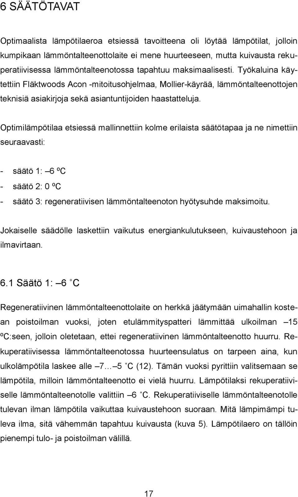 Optimilämpötilaa etsiessä mallinnettiin kolme erilaista säätötapaa ja ne nimettiin seuraavasti: - säätö 1: 6 ⁰C - säätö 2: 0 ⁰C - säätö 3: regeneratiivisen lämmöntalteenoton hyötysuhde maksimoitu.