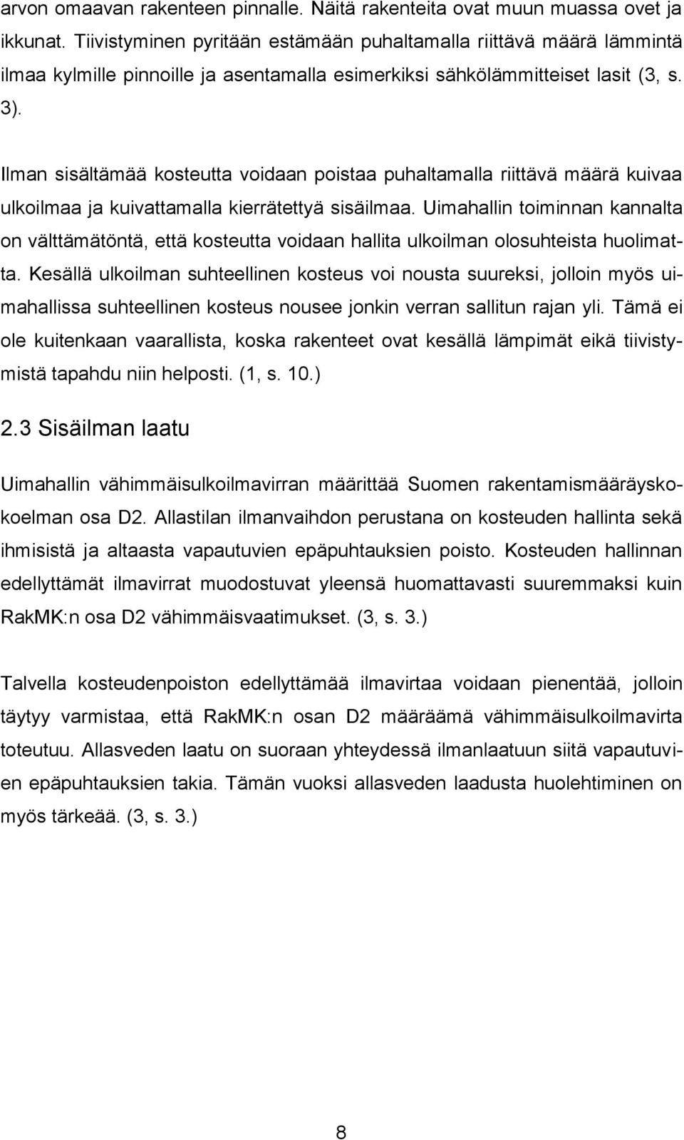 Ilman sisältämää kosteutta voidaan poistaa puhaltamalla riittävä määrä kuivaa ulkoilmaa ja kuivattamalla kierrätettyä sisäilmaa.