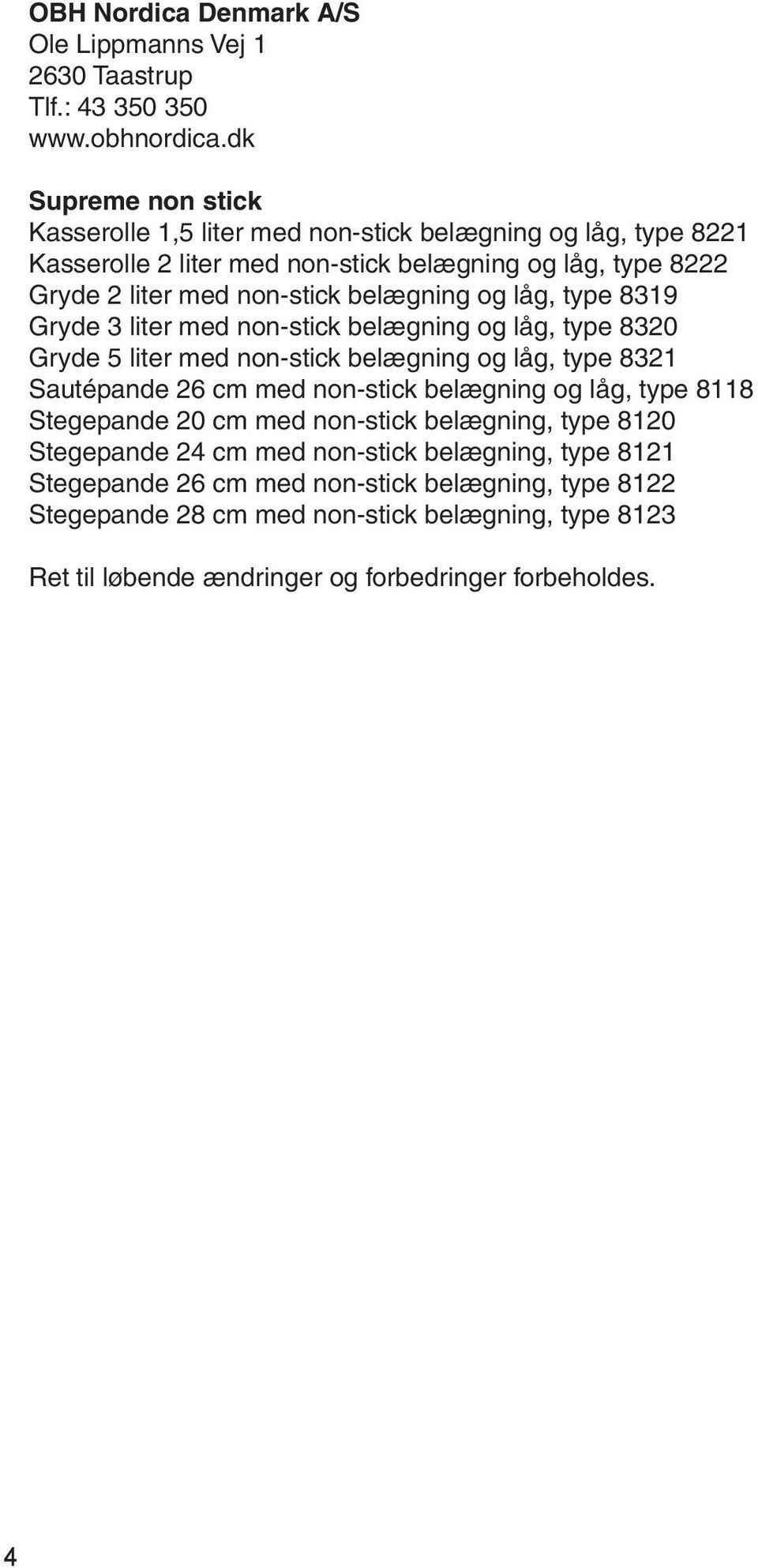 belægning og låg, type 8319 Gryde 3 liter med non-stick belægning og låg, type 8320 Gryde 5 liter med non-stick belægning og låg, type 8321 Sautépande 26 cm med non-stick belægning