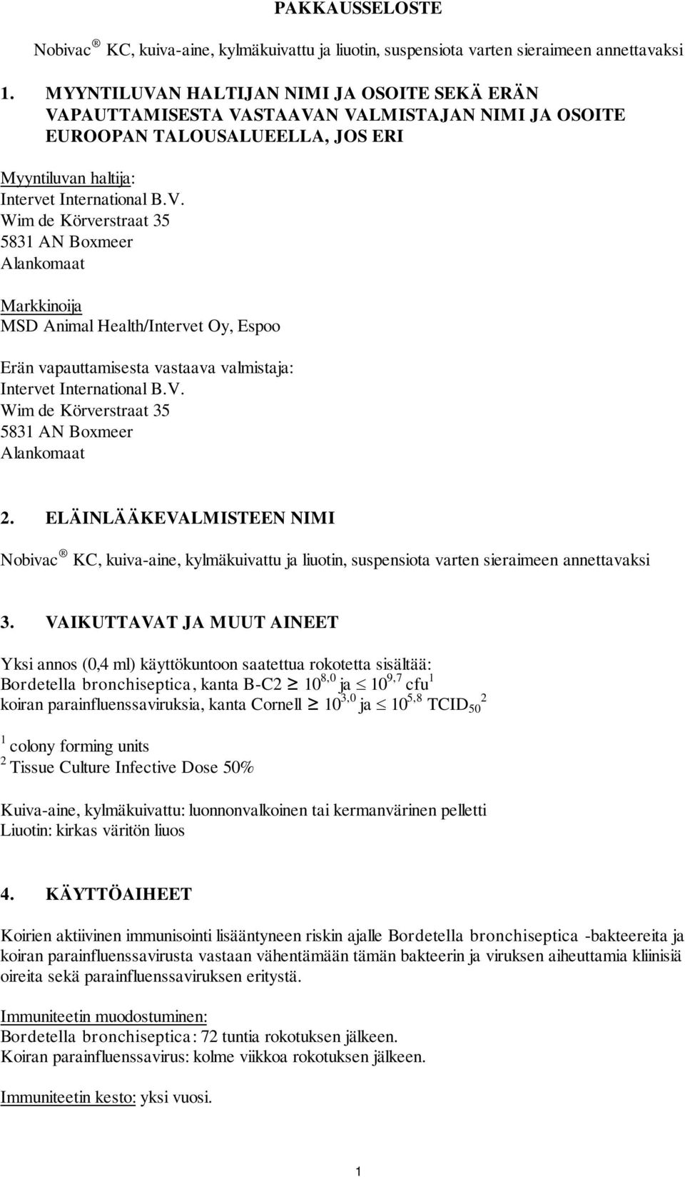 V. Wim de Körverstraat 35 5831 AN Boxmeer Alankomaat 2. ELÄINLÄÄKEVALMISTEEN NIMI Nobivac KC, kuiva-aine, kylmäkuivattu ja liuotin, suspensiota varten sieraimeen annettavaksi 3.