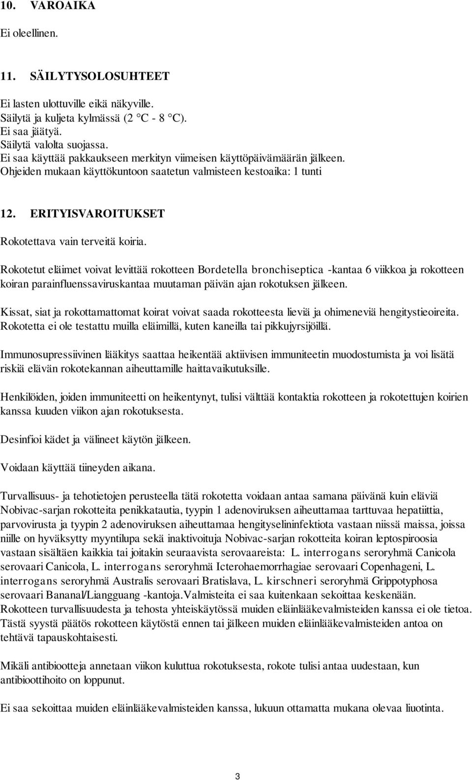 Rokotetut eläimet voivat levittää rokotteen Bordetella bronchiseptica -kantaa 6 viikkoa ja rokotteen koiran parainfluenssaviruskantaa muutaman päivän ajan rokotuksen jälkeen.