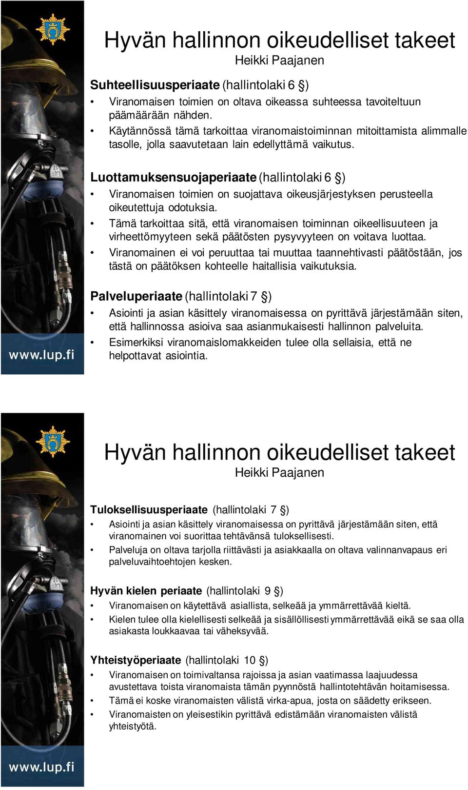 Luottamuksensuojaperiaate (hallintolaki 6 ) Viranomaisen toimien on suojattava oikeusjärjestyksen perusteella oikeutettuja odotuksia.