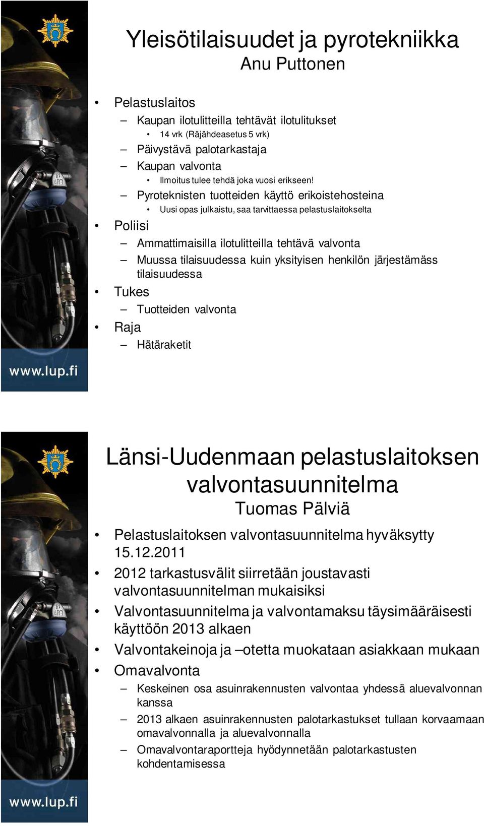 Pyroteknisten tuotteiden käyttö erikoistehosteina Uusi opas julkaistu, saa tarvittaessa pelastuslaitokselta Poliisi Ammattimaisilla ilotulitteilla tehtävä valvonta Muussa tilaisuudessa kuin