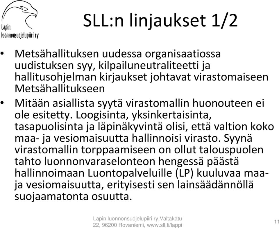 Loogisinta, yksinkertaisinta, tasapuolisinta ja läpinäkyvintä olisi, että valtion koko maa ja vesiomaisuutta hallinnoisi virasto.