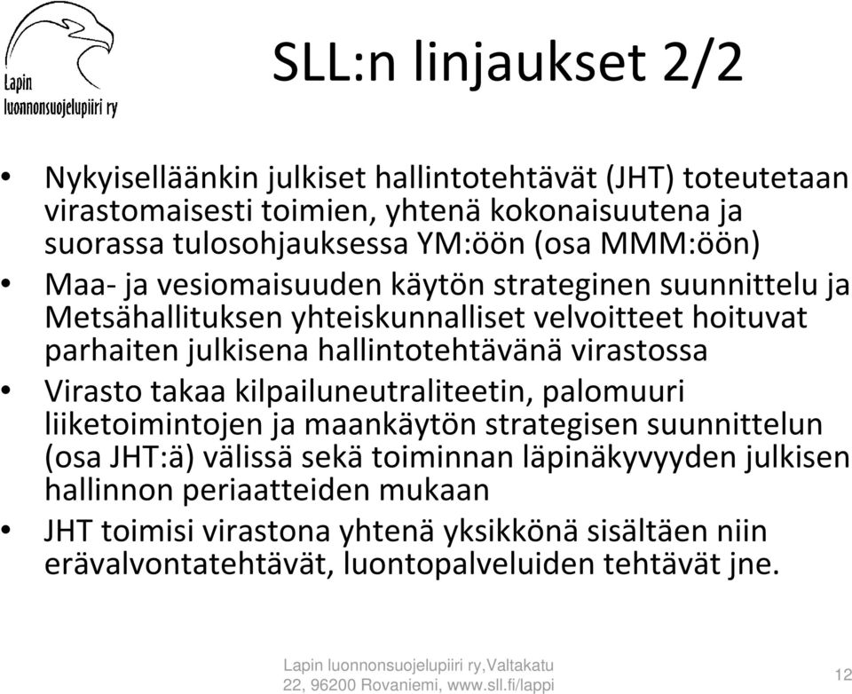 hallintotehtävänä virastossa Virasto takaa kilpailuneutraliteetin, palomuuri liiketoimintojen ja maankäytön strategisen suunnittelun (osa JHT:ä) välissä sekä