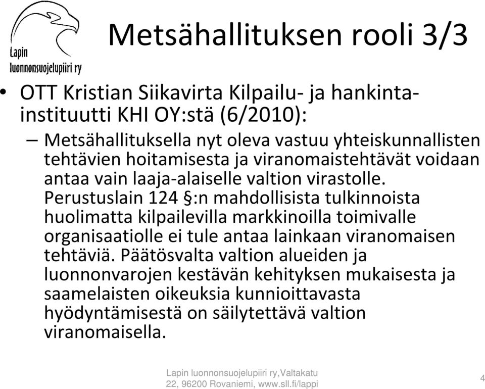 Perustuslain 124 :n mahdollisista tulkinnoista huolimatta kilpailevilla markkinoilla toimivalle organisaatiolle ei tule antaa lainkaan viranomaisen