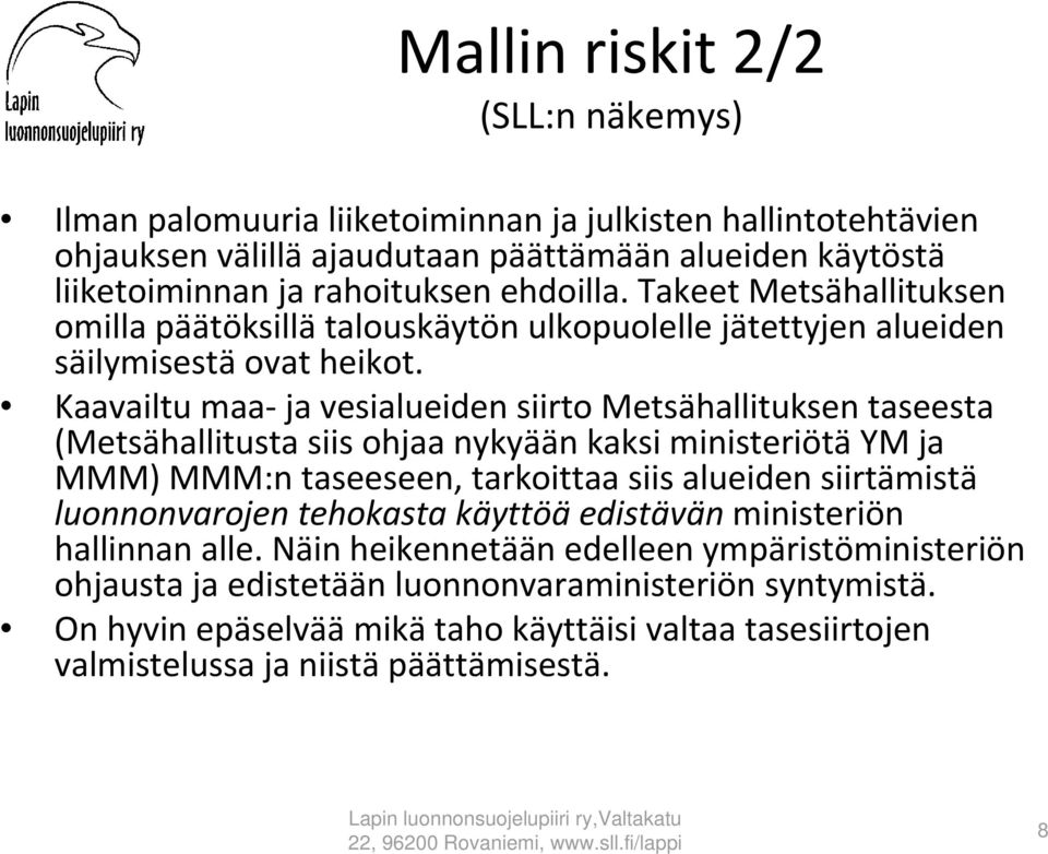 Kaavailtu maa ja vesialueiden siirto Metsähallituksen taseesta (Metsähallitusta siis ohjaa nykyään kaksi ministeriötä YM ja MMM) MMM:n taseeseen, tarkoittaa siis alueiden siirtämistä