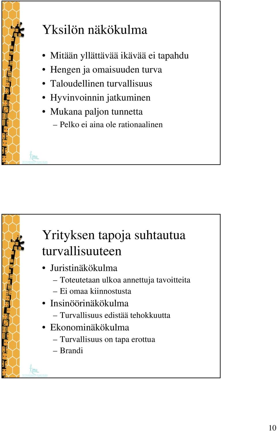 tapoja suhtautua turvallisuuteen Juristinäkökulma Toteutetaan ulkoa annettuja tavoitteita Ei omaa