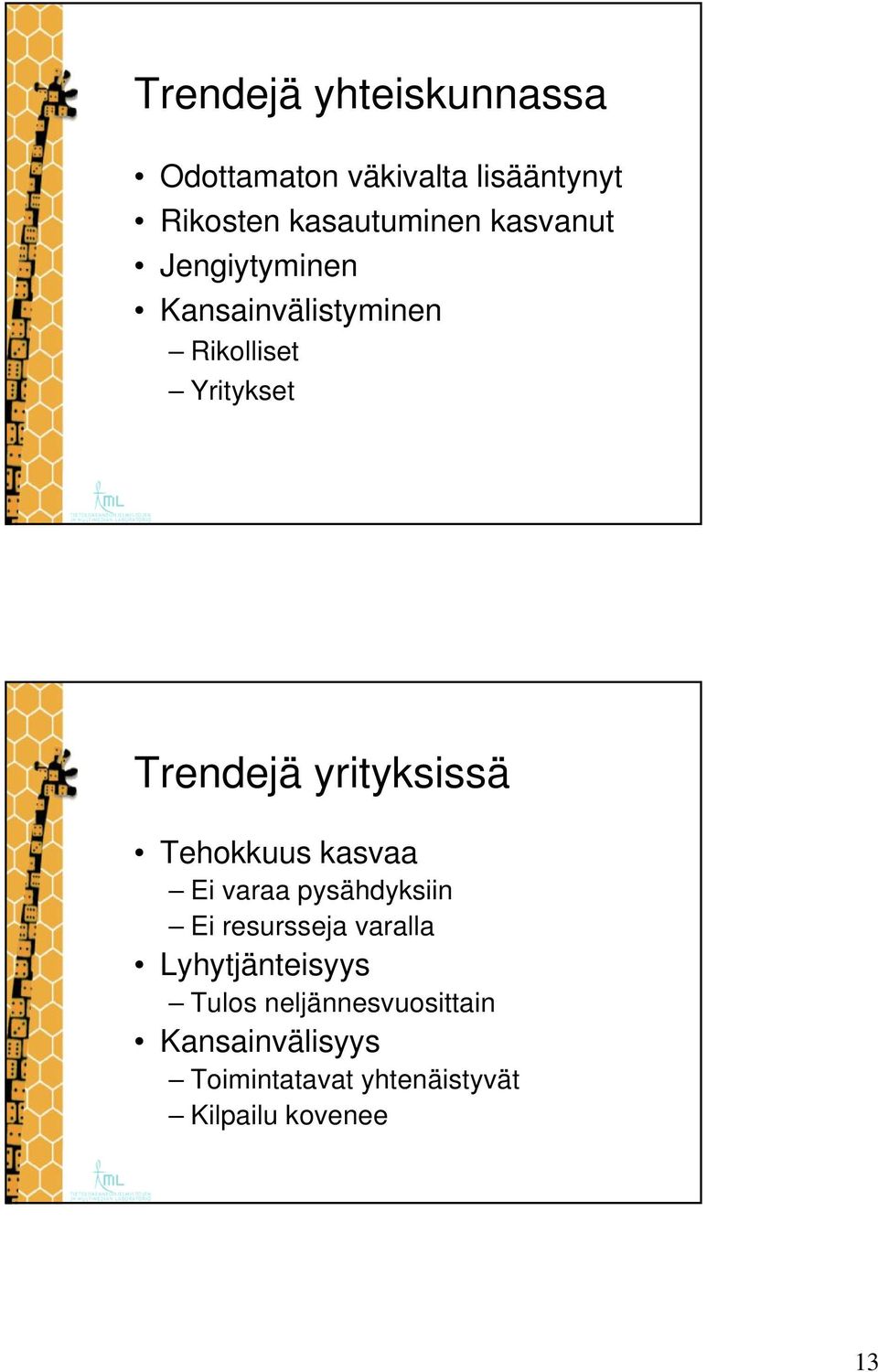 yrityksissä Tehokkuus kasvaa Ei varaa pysähdyksiin Ei resursseja varalla