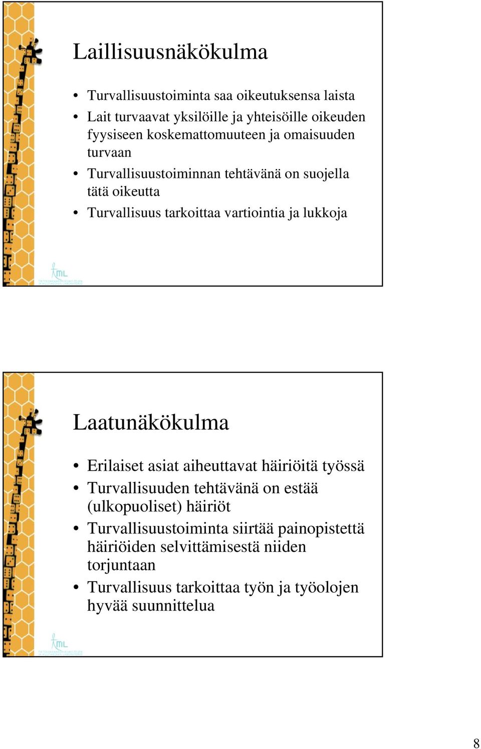 ja lukkoja Laatunäkökulma Erilaiset asiat aiheuttavat häiriöitä työssä Turvallisuuden tehtävänä on estää (ulkopuoliset) häiriöt