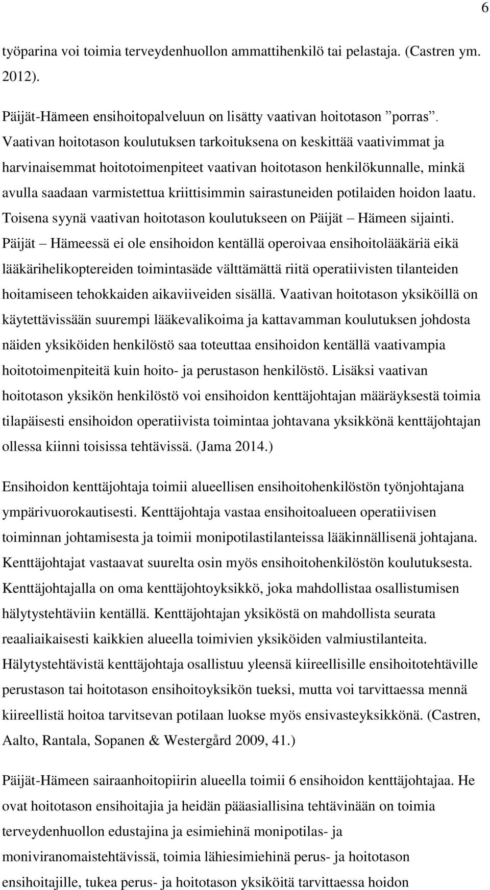 sairastuneiden potilaiden hoidon laatu. Toisena syynä vaativan hoitotason koulutukseen on Päijät Hämeen sijainti.