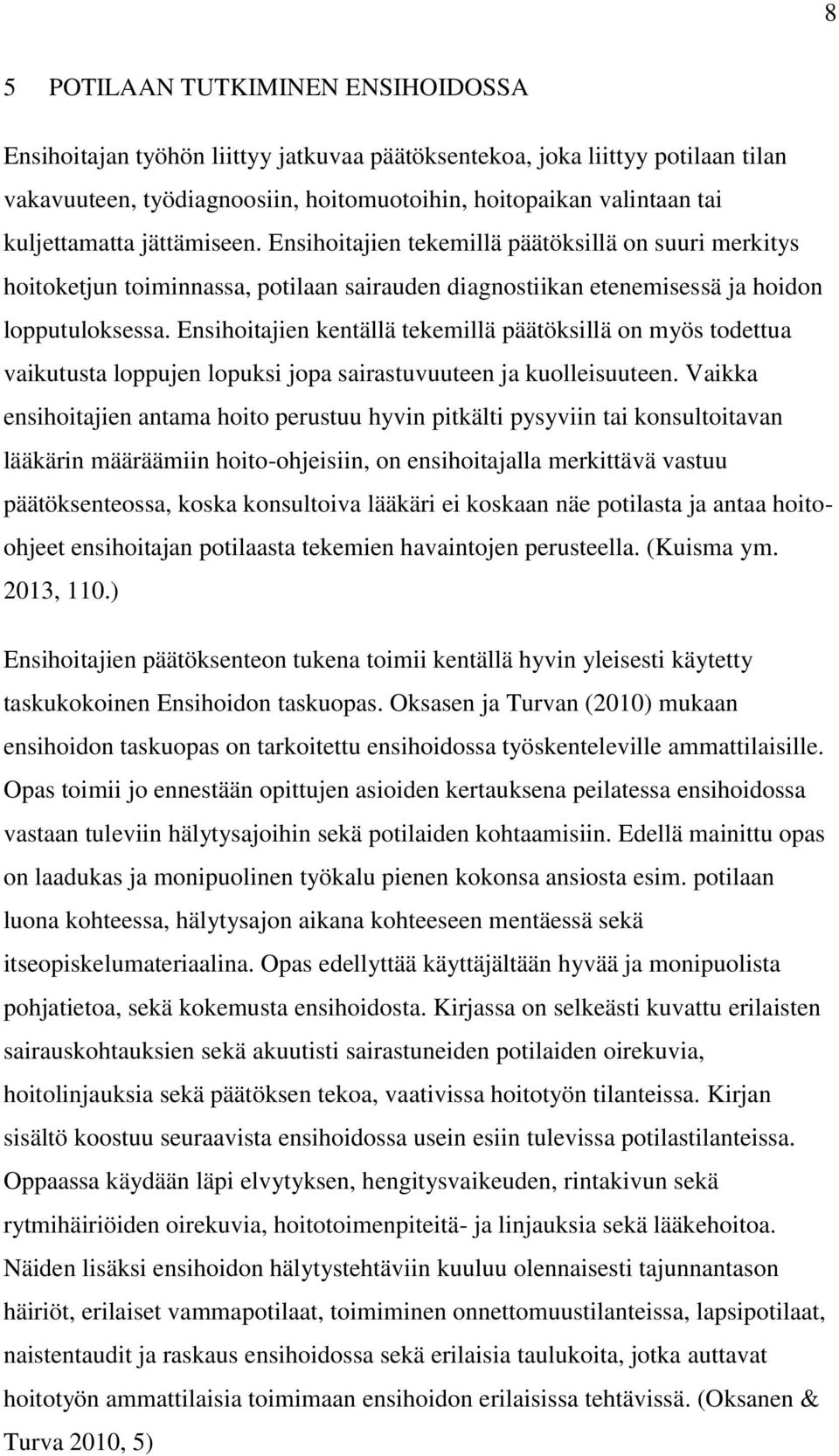 Ensihoitajien kentällä tekemillä päätöksillä on myös todettua vaikutusta loppujen lopuksi jopa sairastuvuuteen ja kuolleisuuteen.