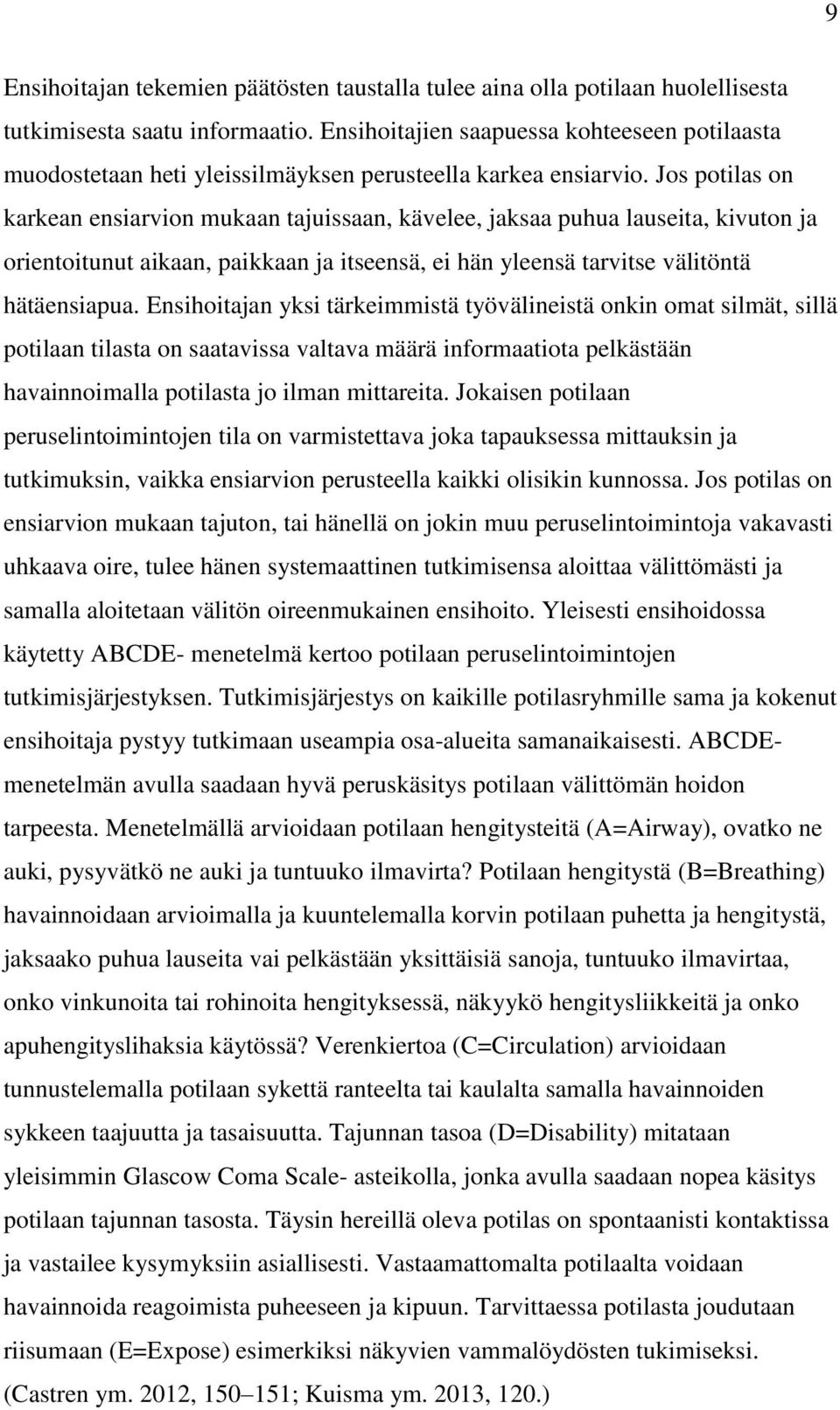 Jos potilas on karkean ensiarvion mukaan tajuissaan, kävelee, jaksaa puhua lauseita, kivuton ja orientoitunut aikaan, paikkaan ja itseensä, ei hän yleensä tarvitse välitöntä hätäensiapua.