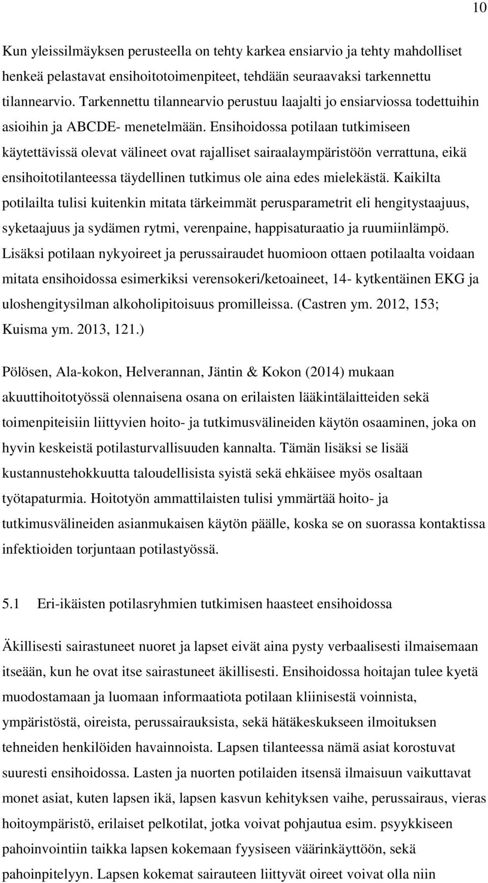 Ensihoidossa potilaan tutkimiseen käytettävissä olevat välineet ovat rajalliset sairaalaympäristöön verrattuna, eikä ensihoitotilanteessa täydellinen tutkimus ole aina edes mielekästä.