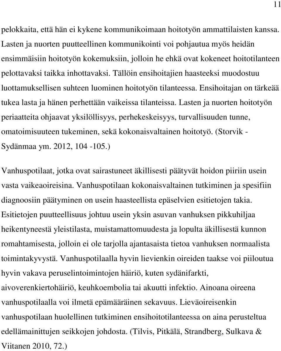 Tällöin ensihoitajien haasteeksi muodostuu luottamuksellisen suhteen luominen hoitotyön tilanteessa. Ensihoitajan on tärkeää tukea lasta ja hänen perhettään vaikeissa tilanteissa.