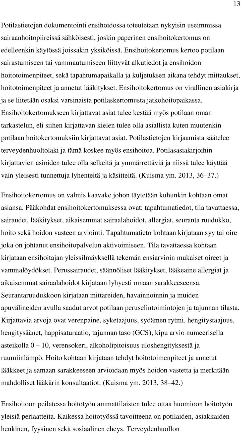 hoitotoimenpiteet ja annetut lääkitykset. Ensihoitokertomus on virallinen asiakirja ja se liitetään osaksi varsinaista potilaskertomusta jatkohoitopaikassa.