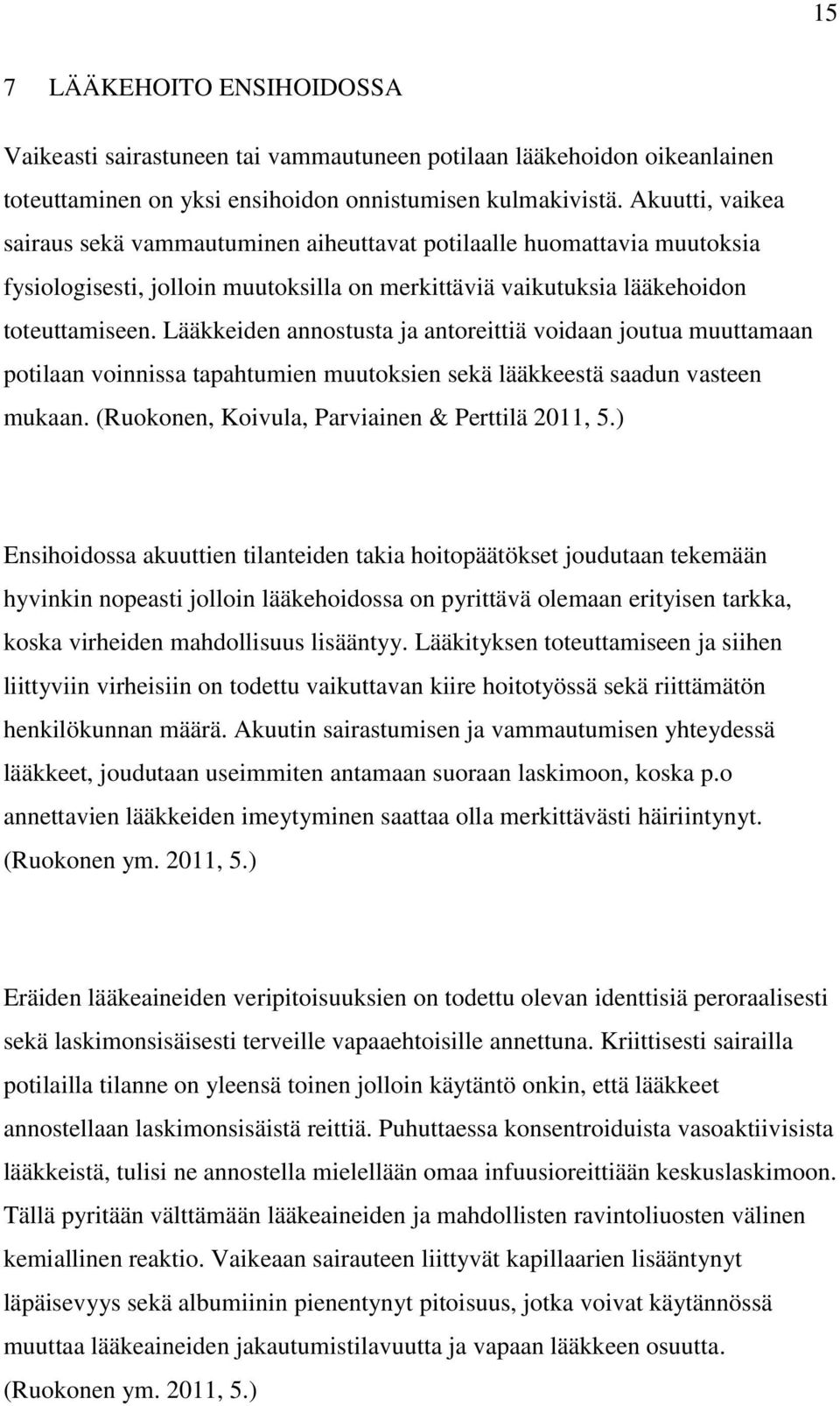 Lääkkeiden annostusta ja antoreittiä voidaan joutua muuttamaan potilaan voinnissa tapahtumien muutoksien sekä lääkkeestä saadun vasteen mukaan. (Ruokonen, Koivula, Parviainen & Perttilä 2011, 5.