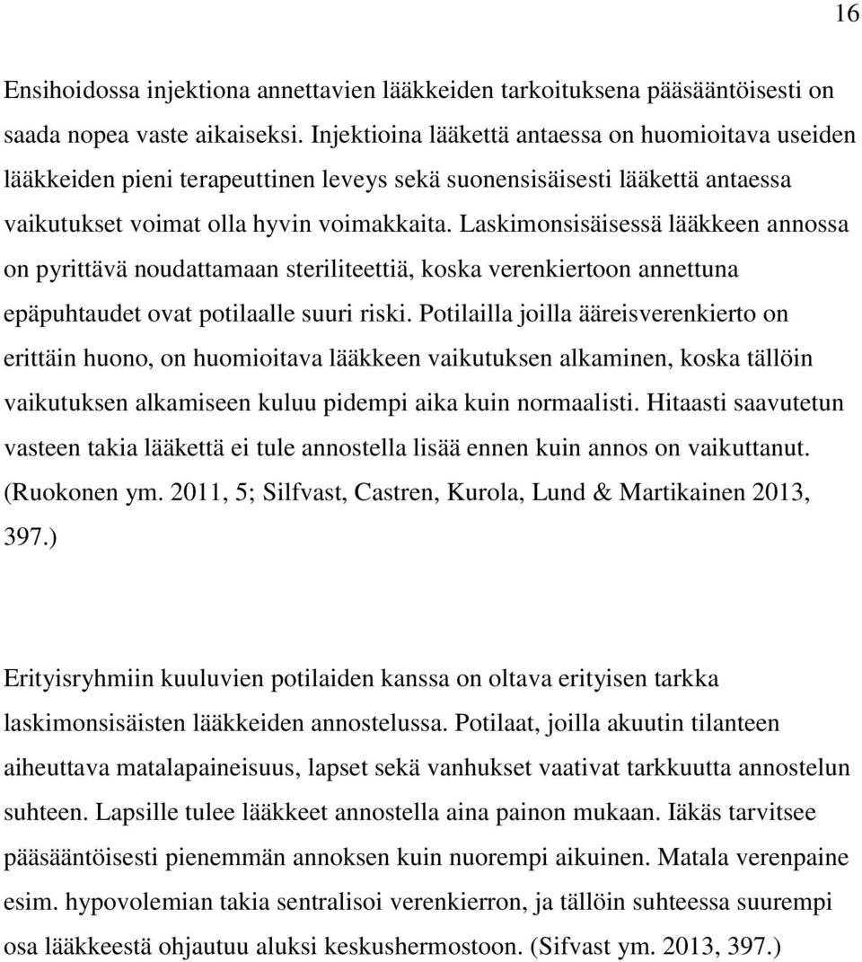 Laskimonsisäisessä lääkkeen annossa on pyrittävä noudattamaan steriliteettiä, koska verenkiertoon annettuna epäpuhtaudet ovat potilaalle suuri riski.