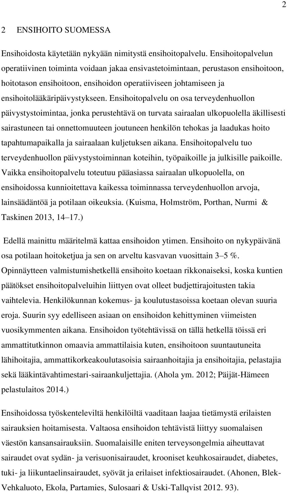 Ensihoitopalvelu on osa terveydenhuollon päivystystoimintaa, jonka perustehtävä on turvata sairaalan ulkopuolella äkillisesti sairastuneen tai onnettomuuteen joutuneen henkilön tehokas ja laadukas