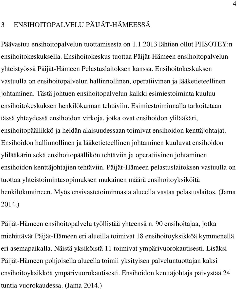 Ensihoitokeskuksen vastuulla on ensihoitopalvelun hallinnollinen, operatiivinen ja lääketieteellinen johtaminen.