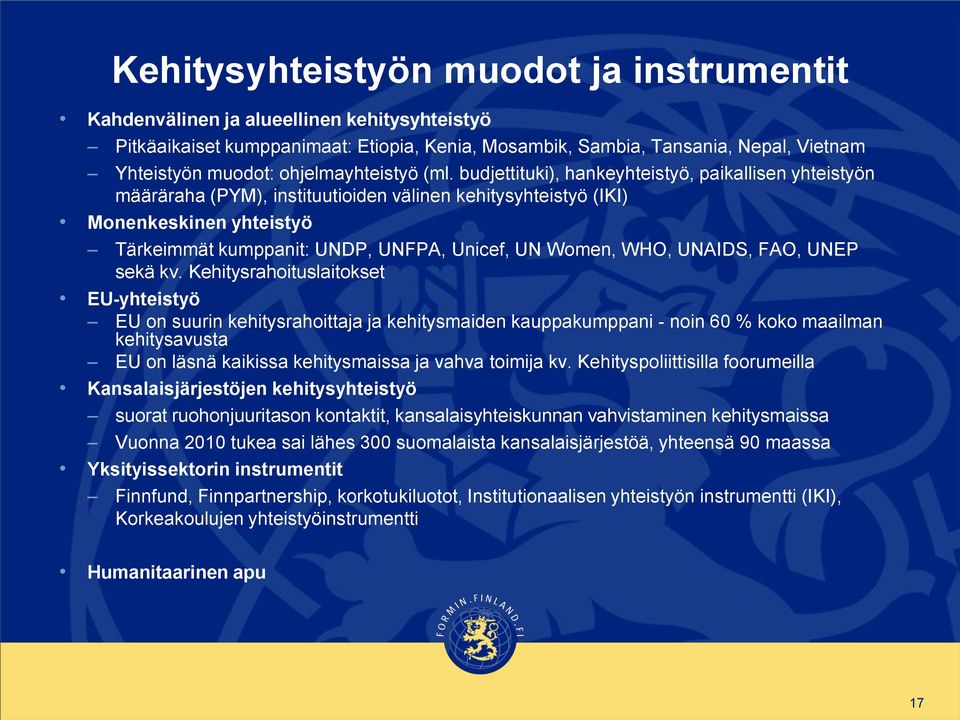budjettituki), hankeyhteistyö, paikallisen yhteistyön määräraha (PYM), instituutioiden välinen kehitysyhteistyö (IKI) Monenkeskinen yhteistyö Tärkeimmät kumppanit: UNDP, UNFPA, Unicef, UN Women, WHO,