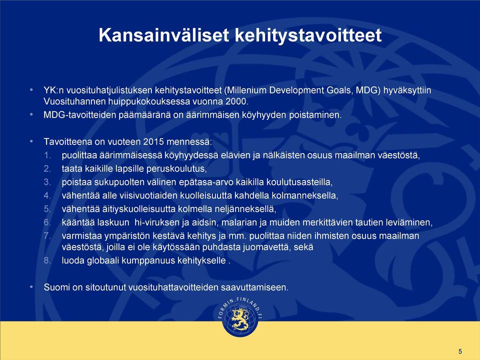 taata kaikille lapsille peruskoulutus, 3. poistaa sukupuolten välinen epätasa-arvo kaikilla koulutusasteilla, 4. vähentää alle viisivuotiaiden kuolleisuutta kahdella kolmanneksella, 5.