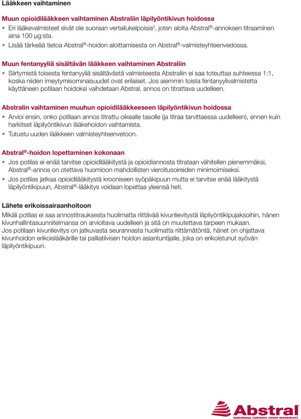 Muun fentanyyliä sisältävän lääkkeen vaihtaminen Abstraliin Siirtymistä toisesta fentanyyliä sisältävästä valmisteesta Abstraliin ei saa toteuttaa suhteessa 1:1, koska niiden imeytymisominaisuudet