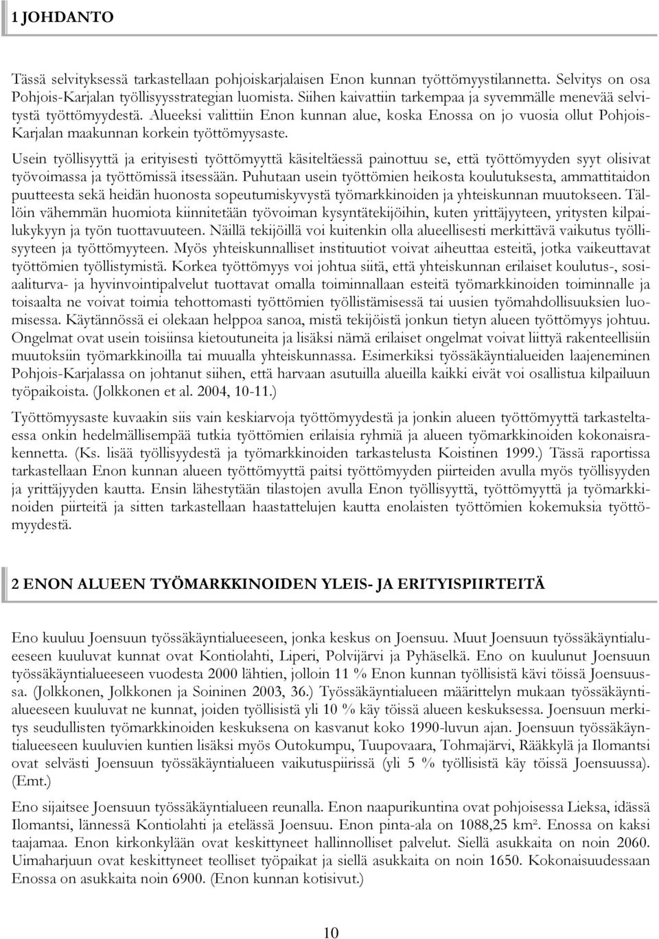 Usein työllisyyttä ja erityisesti työttömyyttä käsiteltäessä painottuu se, että työttömyyden syyt olisivat työvoimassa ja työttömissä itsessään.