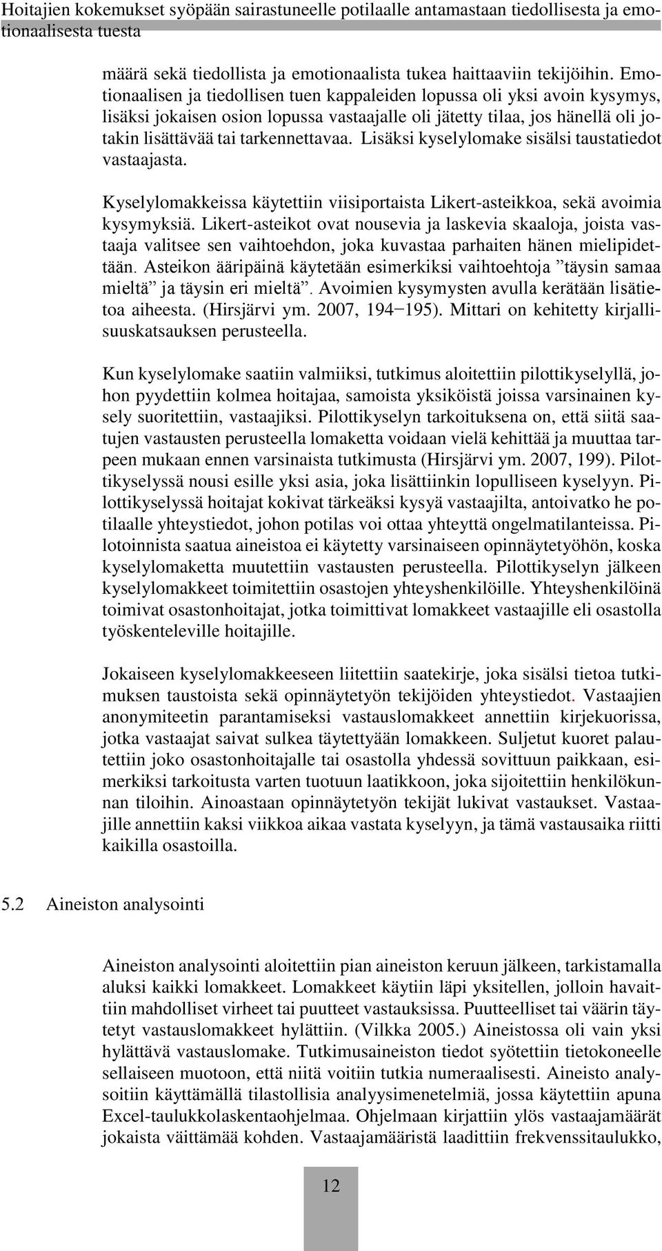 Lisäksi kyselylomake sisälsi taustatiedot vastaajasta. Kyselylomakkeissa käytettiin viisiportaista Likert-asteikkoa, sekä avoimia kysymyksiä.