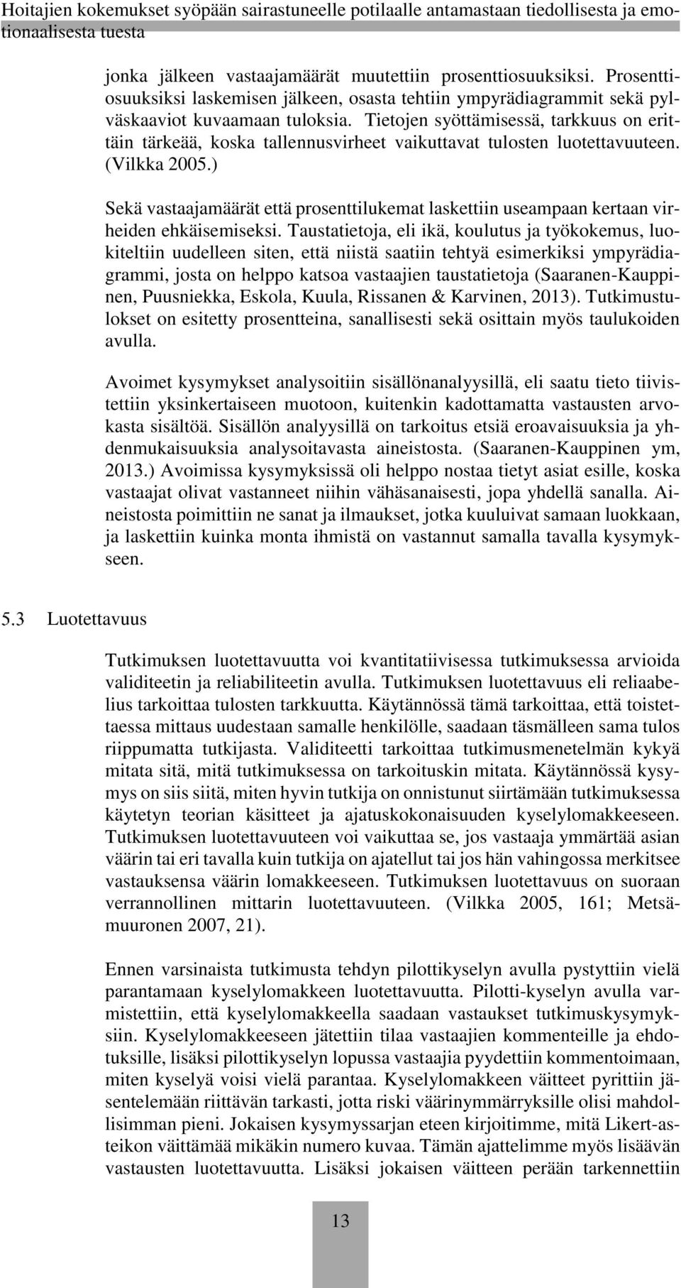 ) Sekä vastaajamäärät että prosenttilukemat laskettiin useampaan kertaan virheiden ehkäisemiseksi.