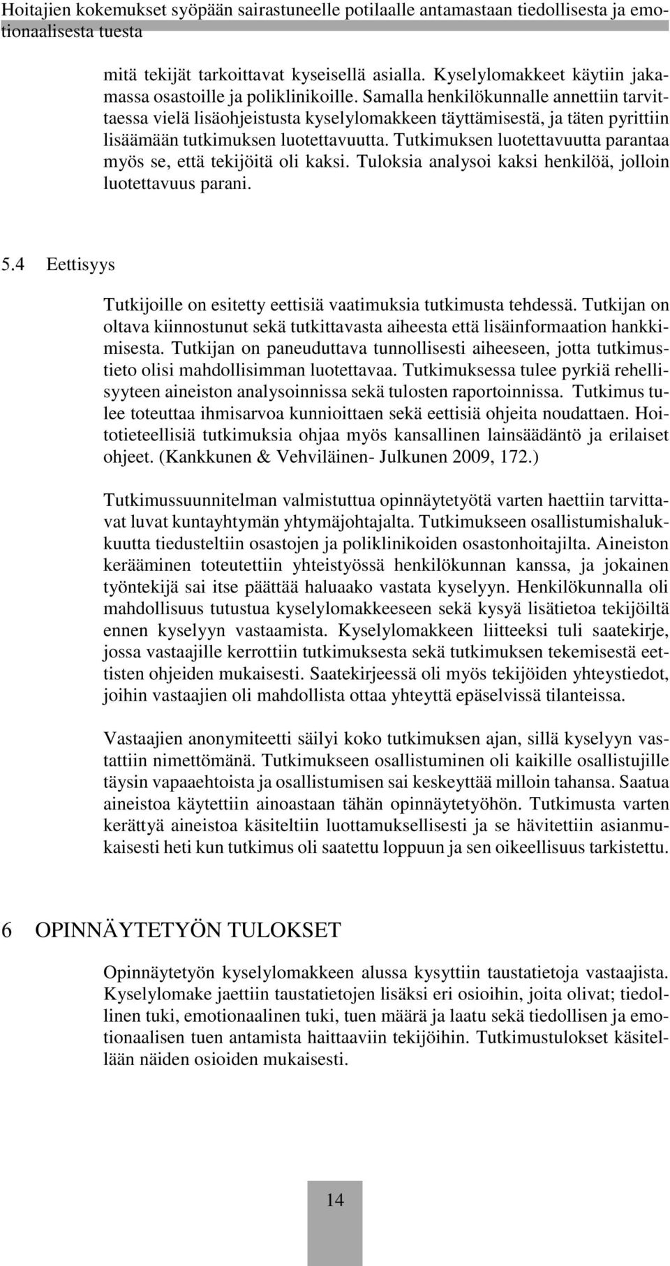 Tutkimuksen luotettavuutta parantaa myös se, että tekijöitä oli kaksi. Tuloksia analysoi kaksi henkilöä, jolloin luotettavuus parani.