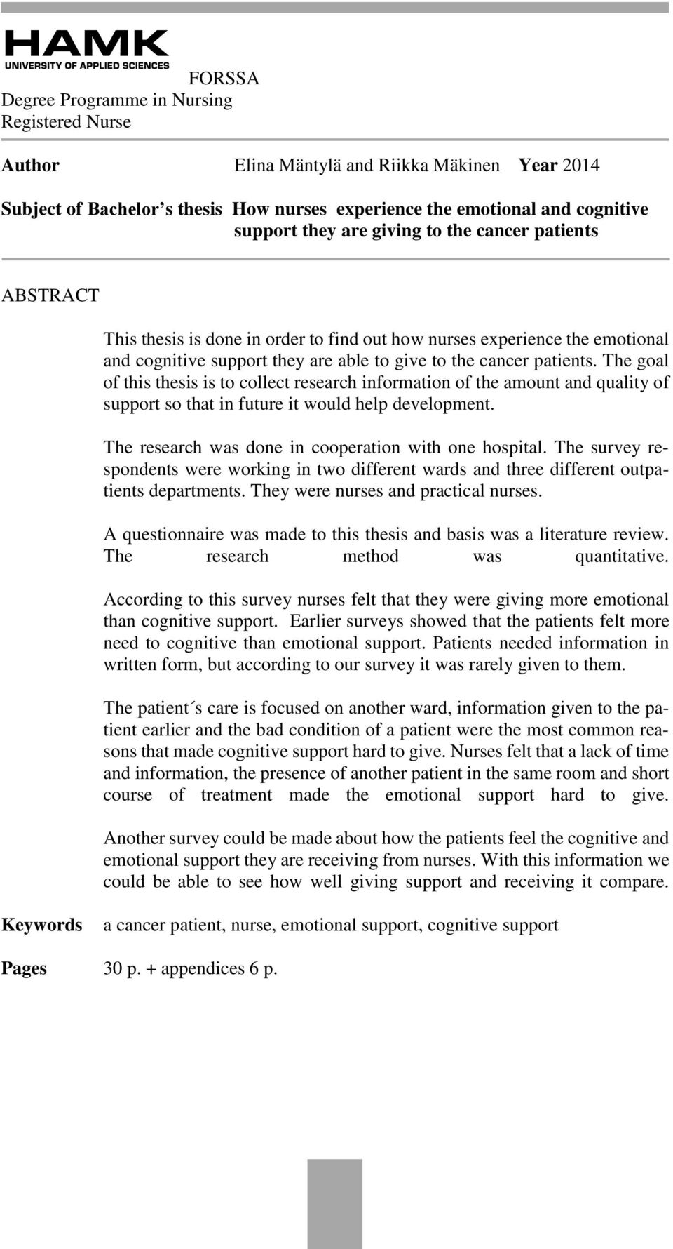 The goal of this thesis is to collect research information of the amount and quality of support so that in future it would help development. The research was done in cooperation with one hospital.