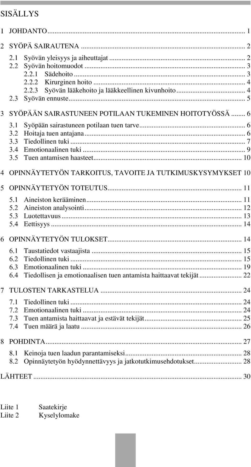 .. 9 Tuen antamisen haasteet... 10 OPINNÄYTETYÖN TARKOITUS, TAVOITE JA TUTKIMUSKYSYMYKSET 10 OPINNÄYTETYÖN TOTEUTUS... 11 Aineiston kerääminen... 11 Aineiston analysointi... 12 Luotettavuus.