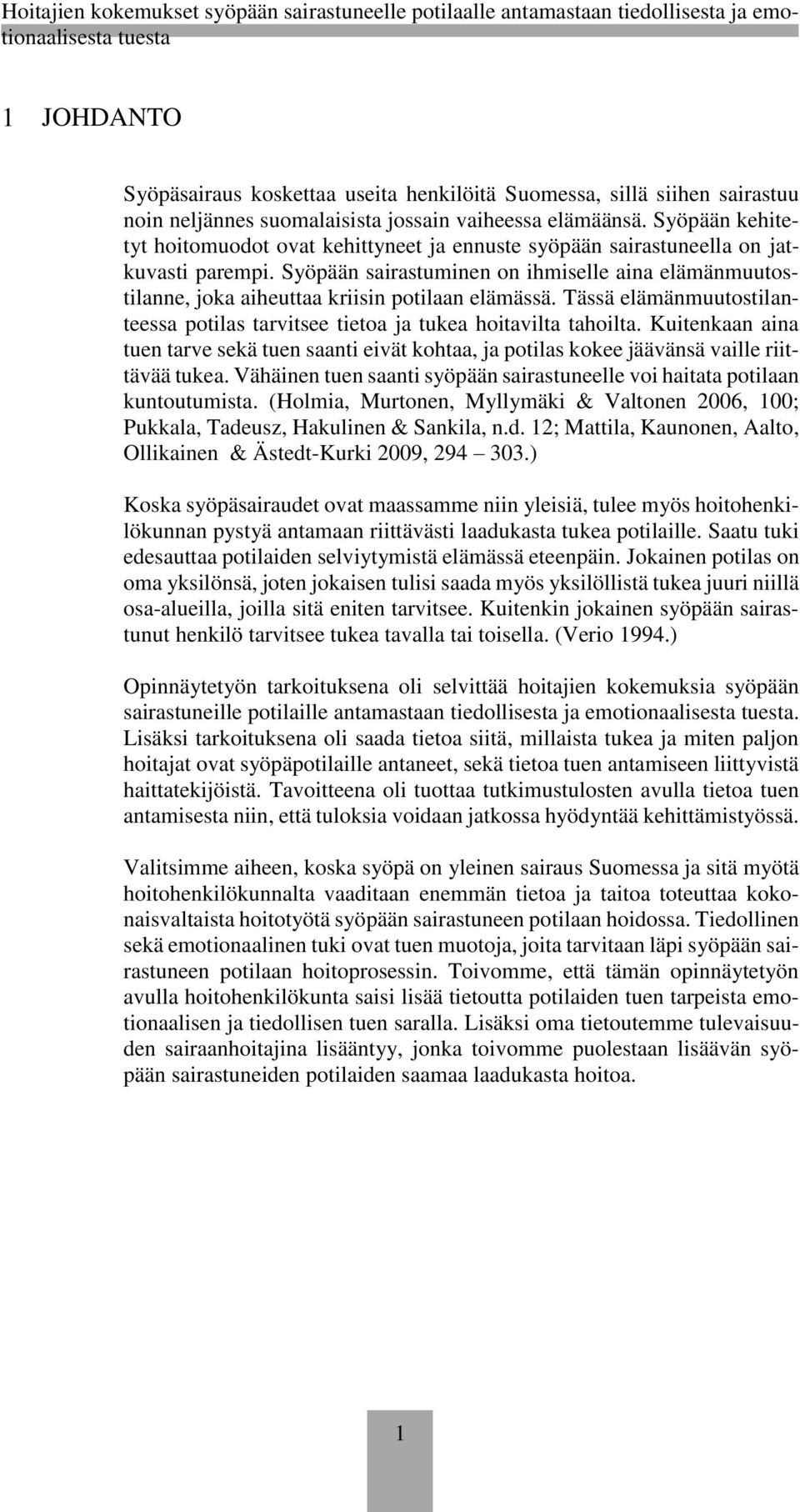 Syöpään sairastuminen on ihmiselle aina elämänmuutostilanne, joka aiheuttaa kriisin potilaan elämässä. Tässä elämänmuutostilanteessa potilas tarvitsee tietoa ja tukea hoitavilta tahoilta.