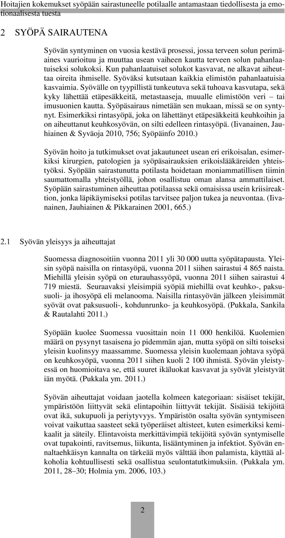 Syövälle on tyypillistä tunkeutuva sekä tuhoava kasvutapa, sekä kyky lähettää etäpesäkkeitä, metastaaseja, muualle elimistöön veri tai imusuonien kautta.