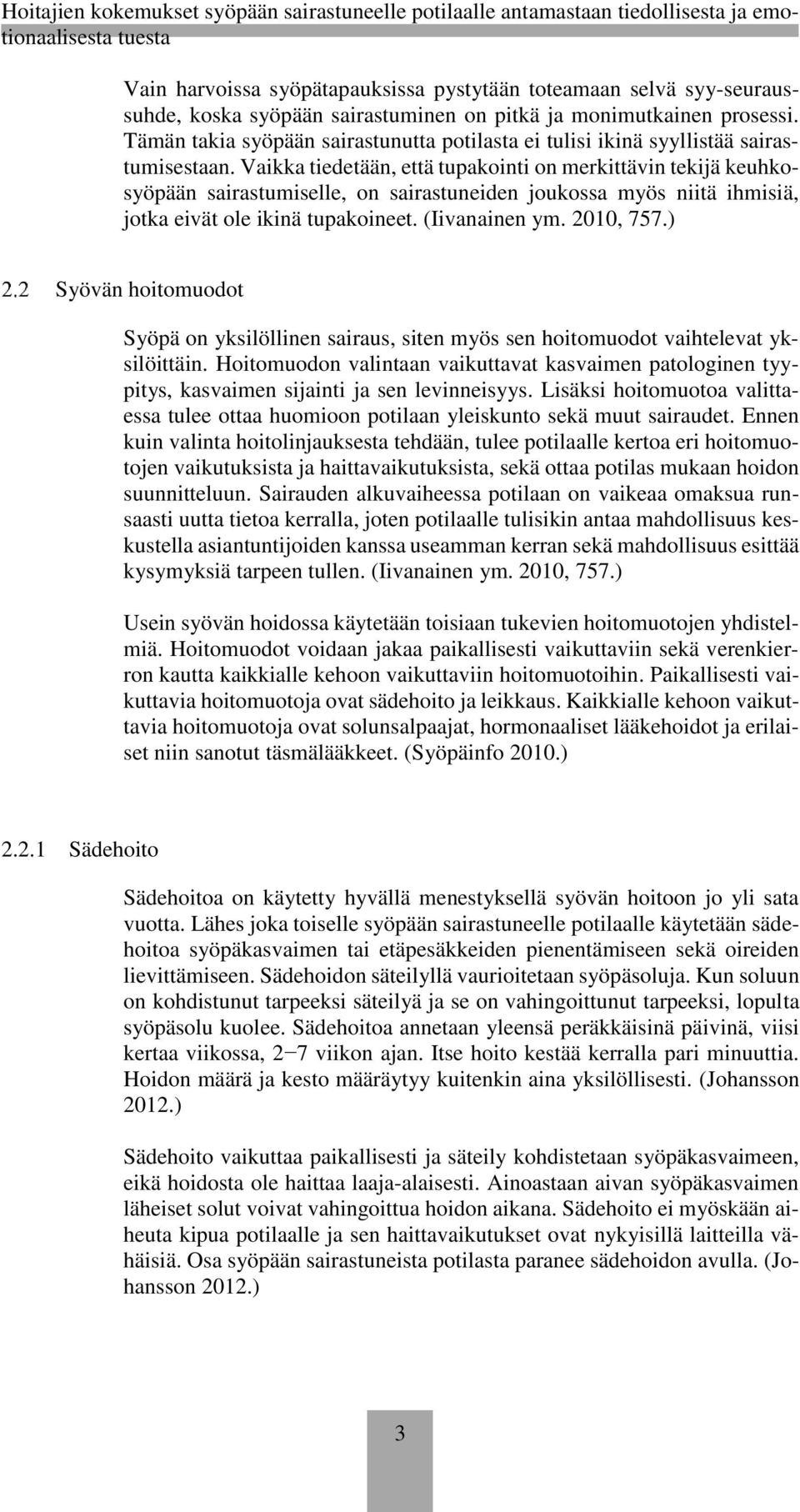 Vaikka tiedetään, että tupakointi on merkittävin tekijä keuhkosyöpään sairastumiselle, on sairastuneiden joukossa myös niitä ihmisiä, jotka eivät ole ikinä tupakoineet. (Iivanainen ym. 2010, 757.